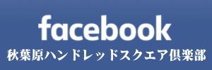 秋葉原ハンドレッドスクエア倶楽部 FaceBook